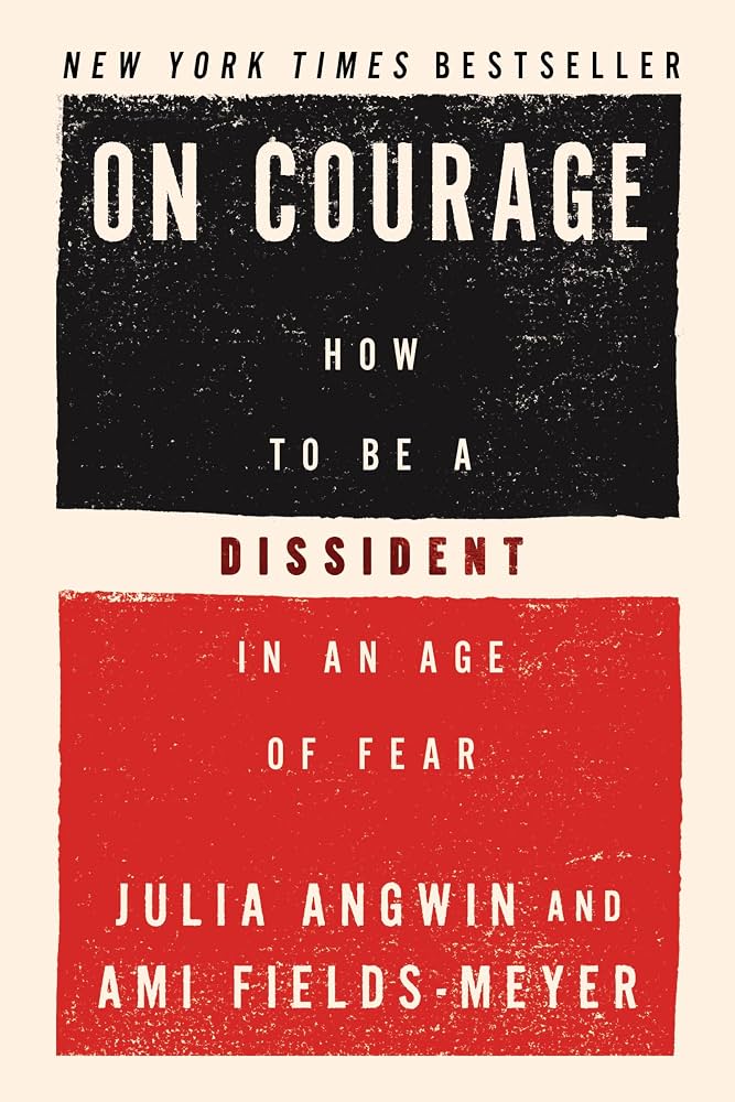 On courage : how to be a dissident in an age of fear / Julia Angwin and Ami Fields-Meyer.